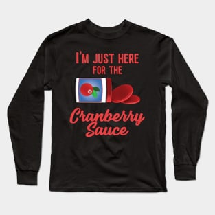 I'm just here for the Cranberry Sauce Turkey Thanksgiving Day Dinner Long Sleeve T-Shirt